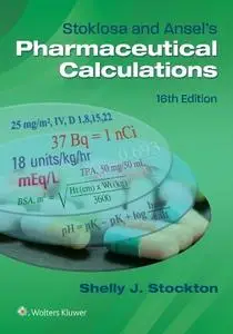 Shelly J Stockton - Stoklosa and Ansel's Pharmaceutical Calculations, 16th Edition