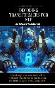 Decoding Transformers for NLP: Unveiling the secrets of Ai behind machine translation, Chatbots and text analysis