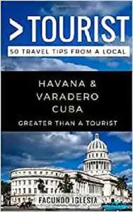 Greater Than a Tourist- Havana & Varadero Cuba: 50 Travel Tips from a Local (Greater Than a Tourist Caribbean)