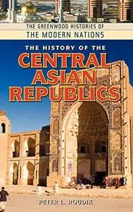 The History of the Central Asian Republics (The Greenwood Histories of the Modern Nations)