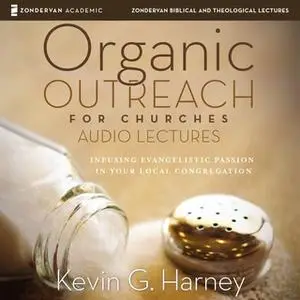 «Organic Outreach for Churches: Audio Lectures» by Kevin G. Harney