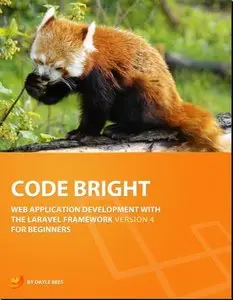 Laravel: Code Bright: Web application development for the Laravel framework version 4 for beginners