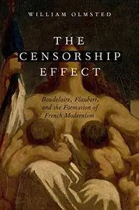 The Censorship Effect: Baudelaire, Flaubert, and the Formation of French Modernism