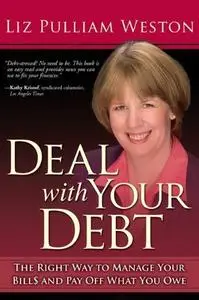 Deal with Your Debt: The Right Way to Manage Your Bills and Pay Off What You Owe