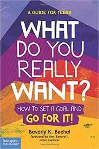 What Do You Really Want?: How to Set a Goal and Go for It! A Guide for Teens