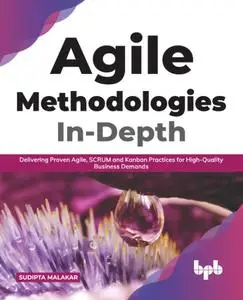 Agile Methodologies In-Depth: Delivering Proven Agile