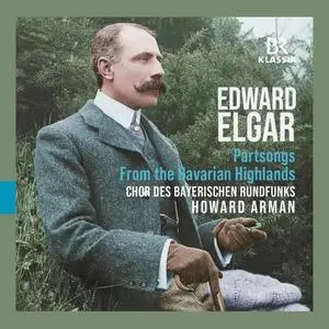 Chor des Bayerischen Rundfunks & Howard Arman - Edward Elgar: Partsongs - From the Bavarian Highlands (2021)