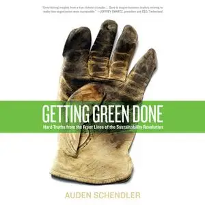 «Getting Green Done: Hard Truths From the Frontlines of Sustainability Revolution» by Auden Schendler