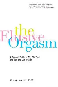 The Elusive Orgasm: A Woman's Guide to Why She Can't and How She Can Orgasm