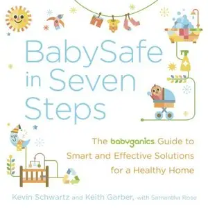 BabySafe in Seven Steps: The BabyGanics Guide to Smart and Effective Solutions for a Healthy Home [Repost]