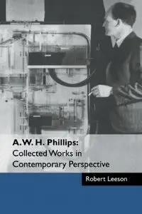 A. W. H. Phillips: Collected Works in Contemporary Perspective