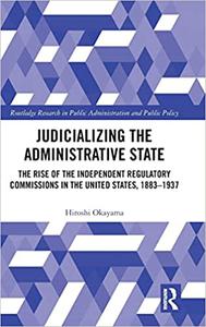 Judicializing the Administrative State: The Rise of the Independent Regulatory Commissions in the United States, 1883-19