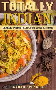 Totally Indian: Classic Indian Recipes to Make at Home