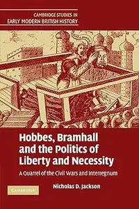 Hobbes, Bramhall and the Politics of Liberty and Necessity: A Quarrel of the Civil Wars and Interregnum