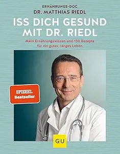 Iss dich gesund mit Dr. Riedl: Mein Ernährungswissen und 150 Rezepte für ein gutes, langes Leben