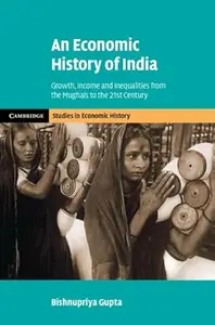 An Economic History of India: Growth, Income and Inequalities from the Mughals to the 21st Century