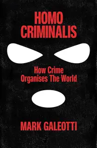 Homo Criminalis: How crime organises the world