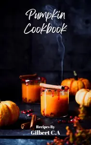 EVERYDAY PUMPKIN COOKBOOK: 100 ASTONISHINGLY DELICIOUS PUMPKIN RECIPES, FROM BREAKFAST TO DESSERT