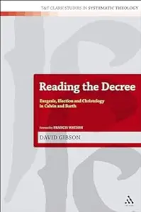 Reading the Decree: Exegesis, Election and Christology in Calvin and Barth