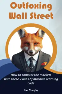 Outfoxing Wall Street: Outfoxing Wall Street: How to conquer the markets with these 7 lines of machine learning code