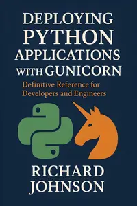 Deploying Python Applications with Gunicorn: Definitive Reference for Developers and Engineers
