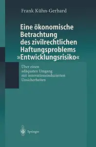 Eine ökonomische Betrachtung des zivilrechtlichen Haftungs-problems „Entwicklungsrisiko“: Über einen adäquaten Umgang mit innov