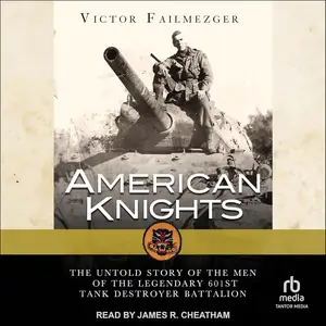 American Knights: The Untold Story of the Men of the Legendary 601st Tank Destroyer Battalion