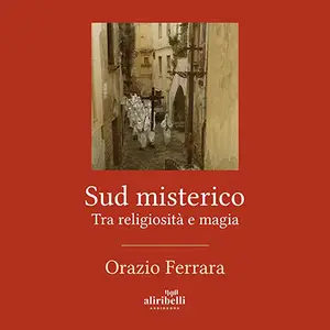 «Sud misterico: Tra religiosità e magia» by Orazio Ferrara