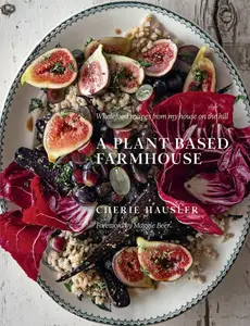 A Plant-Based Farmhouse: Wholefood recipes from my house on the hill