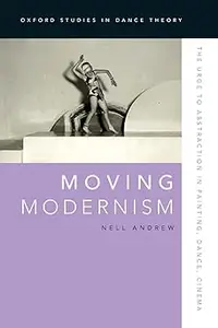 Moving Modernism: The Urge to Abstraction in Painting, Dance, Cinema