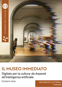 Il museo immediato. Digitale per la cultura: da Arpanet all'intelligenza artificiale - Giuliano Gaia