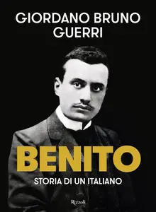 Giordano Bruno Guerri - Benito. Storia di un italiano