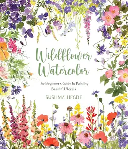 Wildflower Watercolor: The Beginner’s Guide to Painting Beautiful Florals [Repost]