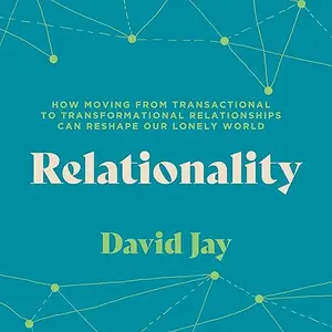 Relationality: How Moving from Transactional to Transformational Relationships Can Reshape Our Lonely World [Audiobook]