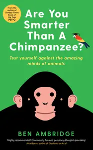 Are You Smarter Than a Chimpanzee?: Test yourself against the amazing minds of animals