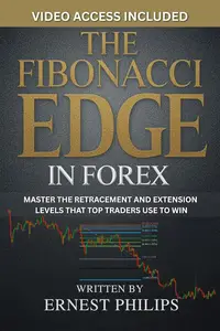The Fibonacci Edge in Forex: Master the Retracement and Extension Levels that Top Traders Use to Win