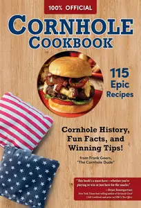 100% Official Cornhole Cookbook: 115 Epic Recipes: Cornhole History, Fun Facts, and Winning Tips!