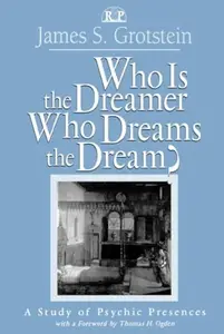 Who Is the Dreamer, Who Dreams the Dream?: A Study of Psychic Presences (Relational Perspectives Book Series, Book 19) (Repost)
