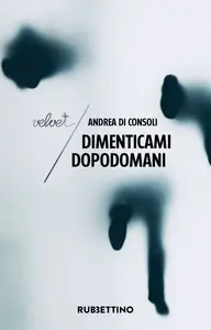 Dimenticami dopodomani - Andrea Di Consoli