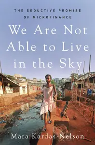 We Are Not Able to Live in the Sky: The Seductive Promise of Microfinance
