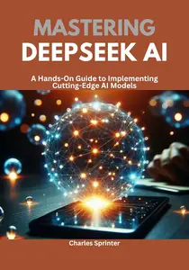 Mastering DeepSeek AI : A Hands-On Guide to Implementing Cutting-Edge AI Models