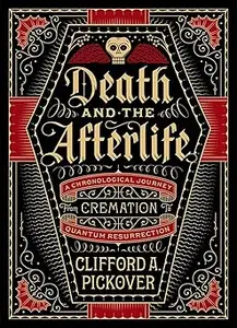 Death and the Afterlife: A Chronological Journey, from Cremation to Quantum Resurrection