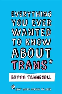 Everything You Ever Wanted to Know about Trans (But Were Afraid to Ask)