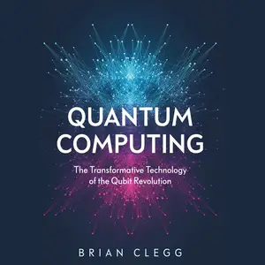 Quantum Computing: The Transformative Technology of the Qubit Revolution [Audiobook] (Repost)