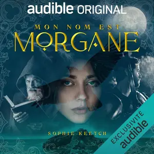 Sophie Keetch, "Morgan Le Fay, tome 1 : Mon nom est Morgane"