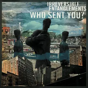 Irreversible Entanglements - Who Sent You (2020) [Official Digital Download]