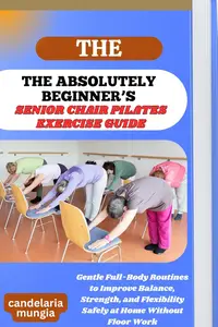 THE ABSOLUTELY BEGINNER’S SENIOR CHAIR PILATES EXERCISE GUIDE
