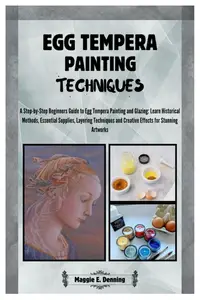 Egg Tempera Painting Techniques: A Step-by-Step Beginners Guide to Egg Tempera Painting & Glazing