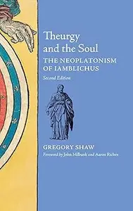 Theurgy and the Soul: The Neoplatonism of Iamblichus
