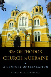 The Orthodox Church in Ukraine: A Century of Separation (NIU Series in Orthodox Christian Studies)